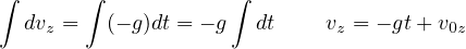 ∫       ∫            ∫
   dvz =   (- g)dt = - g dt    vz = - gt+ v0z
