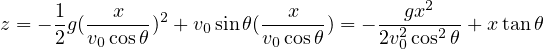      1     x   2           x          gx2
z = - 2g(v0cosθ) + v0sinθ(v0cosθ) = - 2v2cos2θ +x tanθ
                                      0
