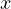 x  