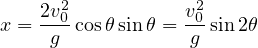      2            2
x = 2v0 cosθsin θ = v0 sin2θ
    g             g

