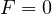 F = 0  