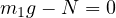 m1g - N = 0  