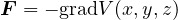 F = - gradV(x,y,z)
