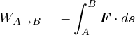           ∫ B
WA→B  = -    F ⋅ds
           A
