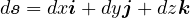 ds = dxi + dyj + dzk 