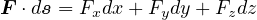F ⋅ds = Fxdx + Fydy+ Fzdz
