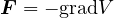 F = - gradV  
