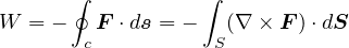        ∮          ∫
W  = -   F ⋅ds = -  (∇ × F )⋅dS
        c          S
