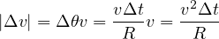                      2
|Δv | = Δ θv = vΔt-v = vΔt
             R       R
