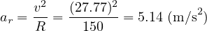      2         2
ar = v = (27.77)-= 5.14 (m ∕s2)
    R      150
