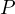P  