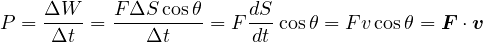 P = ΔW--=  FΔS-cosθ-= F dScosθ = Fv cosθ = F ⋅v
     Δt       Δt        dt
