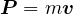 P = mv 