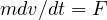 mdv ∕dt = F  