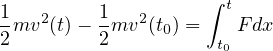                     ∫ t
1mv2 (t)- 1mv2 (t0) =   F dx
2        2           t0
