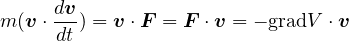      dv
m (v⋅-dt) = v ⋅F = F ⋅v = - gradV ⋅v
