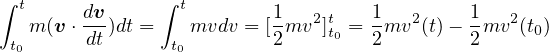∫               ∫
  t      dv-      t        1   2t   1   2     1  2
  t0 m (v⋅ dt)dt = t0 mvdv = [2mv ]t0 = 2mv (t)-  2mv (t0)
