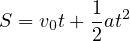         1
S = v0t+- at2
        2
