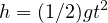           2
h = (1∕2)gt  